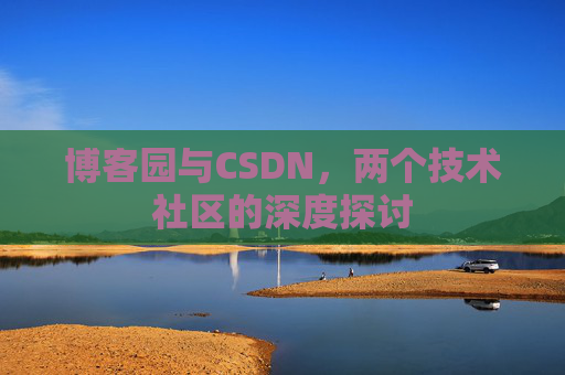 博客园与CSDN，两个技术社区的深度探讨