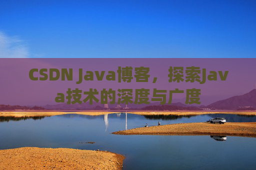 CSDN Java博客，探索Java技术的深度与广度